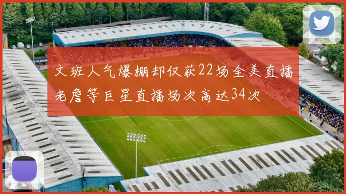 文班人气爆棚却仅获22场全美直播老詹等巨星直播场次高达34次