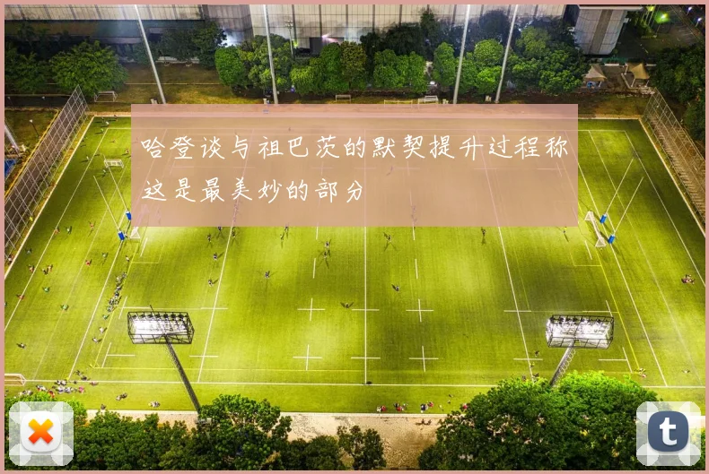 哈登谈与祖巴茨的默契提升过程称这是最美妙的部分