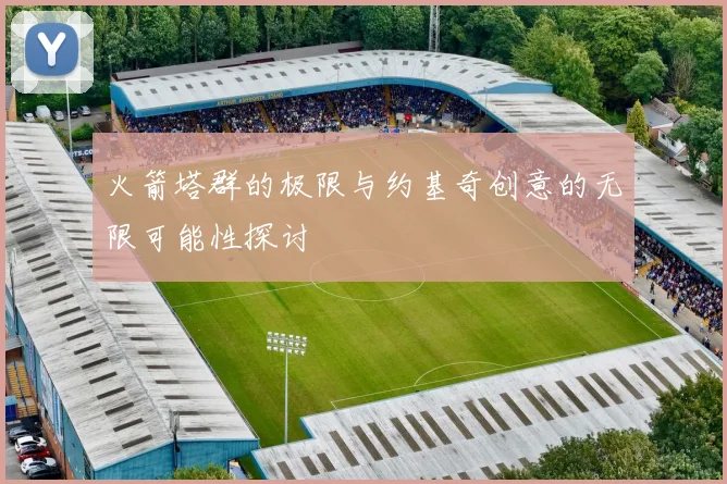 火箭塔群的极限与约基奇创意的无限可能性探讨