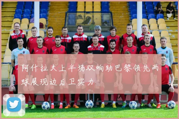 阿什拉夫上半场双响助巴黎领先两球展现边后卫实力